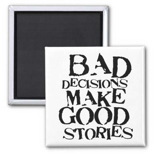 Bad Decisions Make Good Stories_ funny proverb Magnet