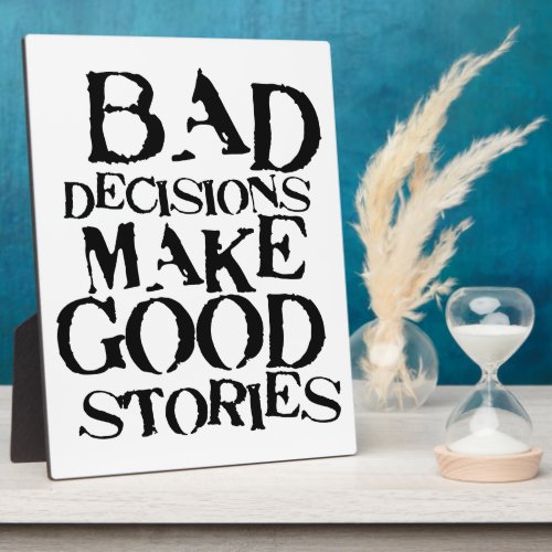 Bad Decisions Make Good Stories_ funny proverb Plaque