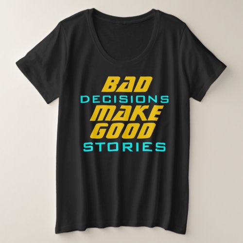 Bad Decisions Make Good Stories Funny Quote Plus Size T_Shirt