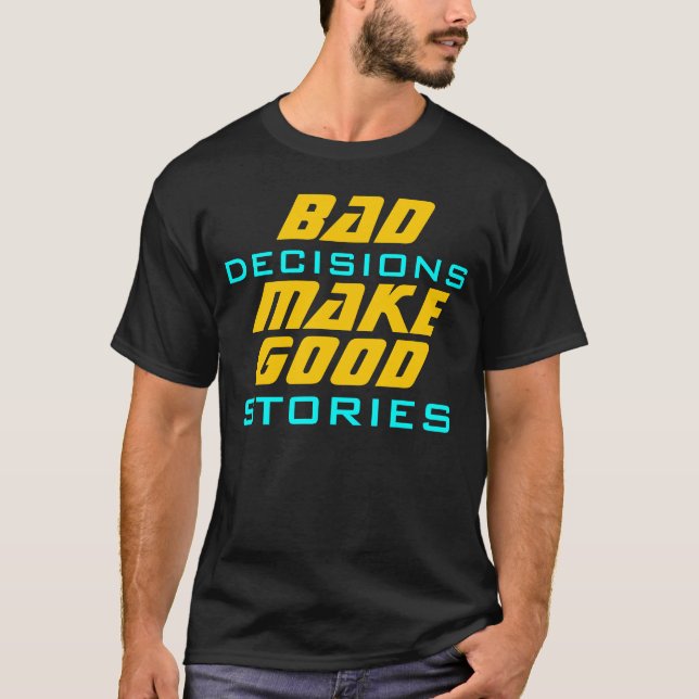 Bad Decisions Make Good Stories Funny Quote T-Shirt (Front)