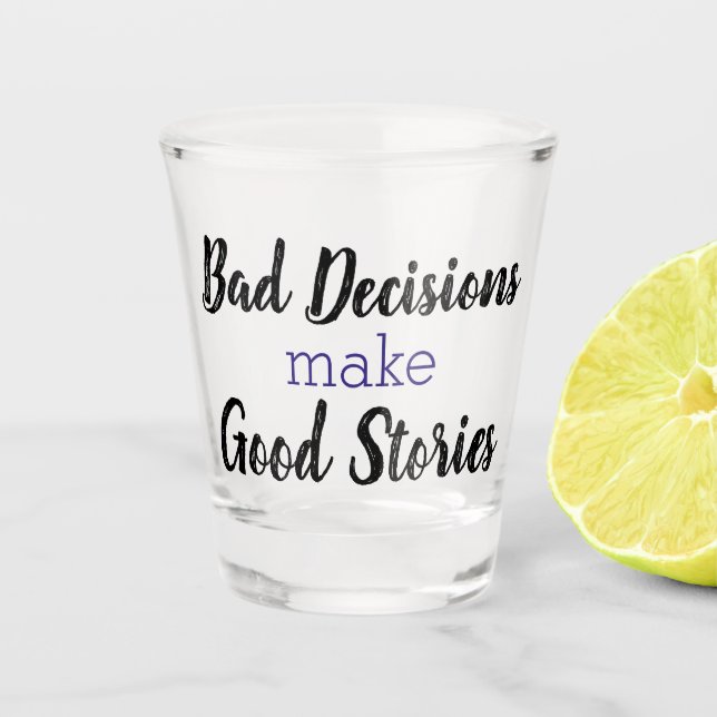 Bad Decisions make Good Stories Shot Glass (Front)