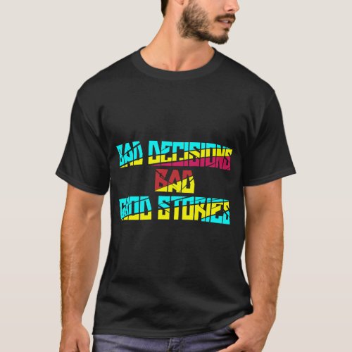 Bad Decisions Make Good Stories T_Shirt