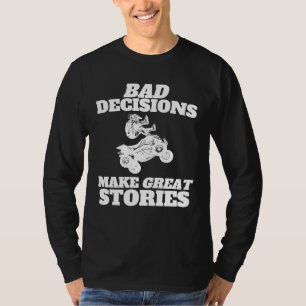 Bad Decisions Make Great Stories  Quad Bike ATV T-Shirt