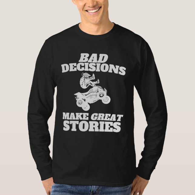 Bad Decisions Make Great Stories  Quad Bike ATV T-Shirt (Front)