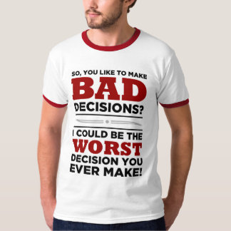BAD Decisions..... T-Shirt
