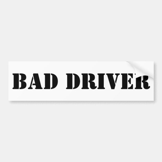 Bad Driver Bumper Sticker | Zazzle.com