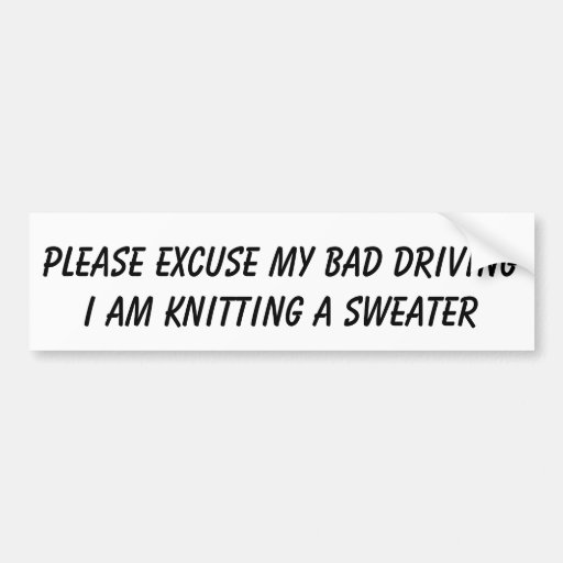 BAD DRIVER - KNITTNG BUMPER STICKER | Zazzle