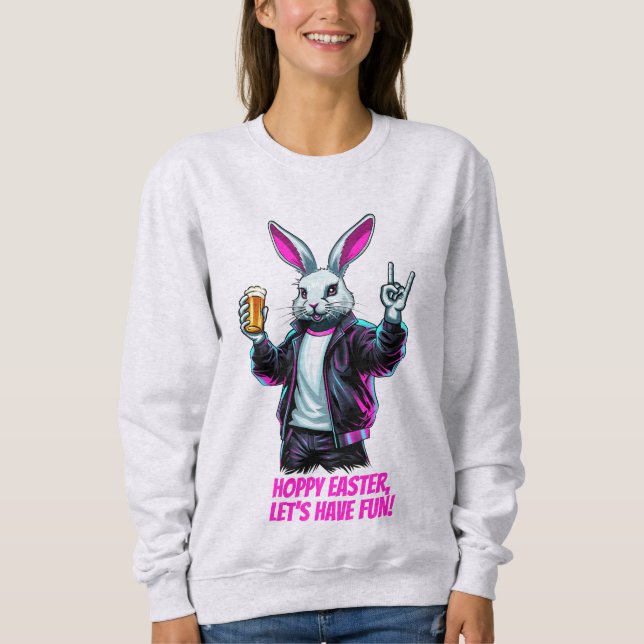 Bad Easter Bunny! Hoppy Easter, Let’s Have Fun! Sweatshirt (Front)