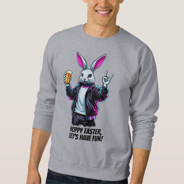 Bad Easter Bunny! Hoppy Easter, Let’s Have Fun! Sweatshirt (Front)