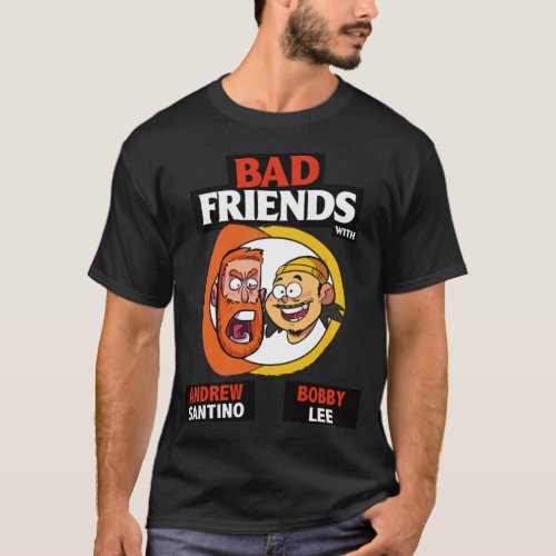 BAD FRIENDS PODCAST _ BOBBY LEE _ ANDREW SANTINO T_Shirt