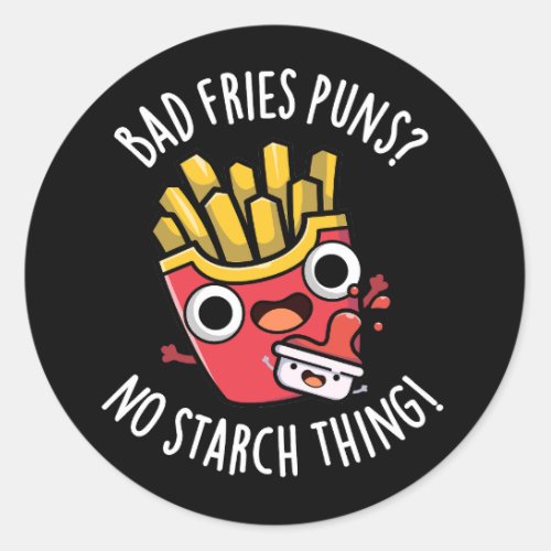 Bad Fries Puns No Starch Thing Funny Food PDark BG Classic Round Sticker