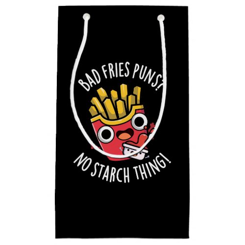 Bad Fries Puns No Starch Thing Funny Food PDark BG Small Gift Bag