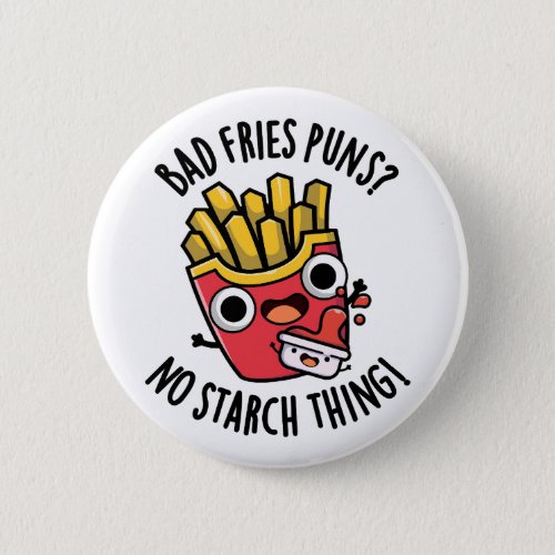 Bad Fries Puns No Starch Thing Funny Food Pun  Button