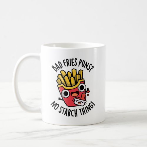 Bad Fries Puns No Starch Thing Funny Food Pun  Coffee Mug