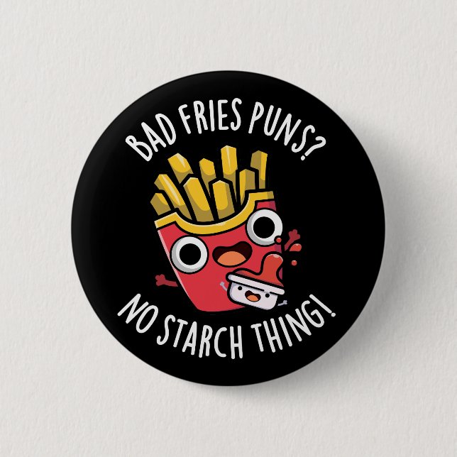 Bad Fries Puns No Starch Thing Pun Dark BG Button (Front)