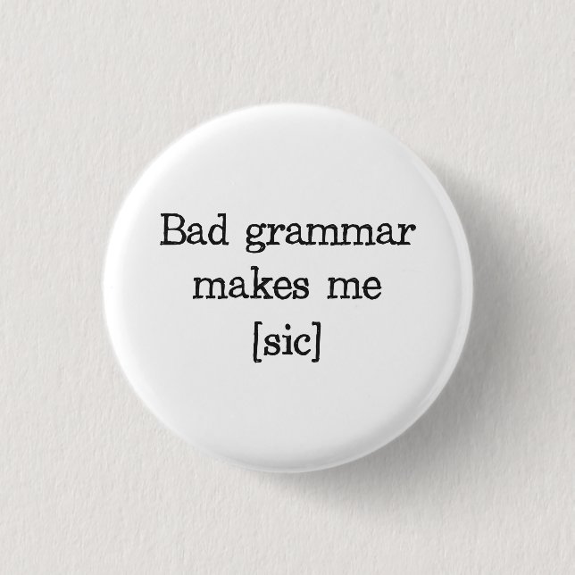 Bad Grammar Makes Me [sic] Button (Front)