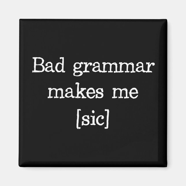 Bad Grammar Makes Me [sic] Magnet (Front)