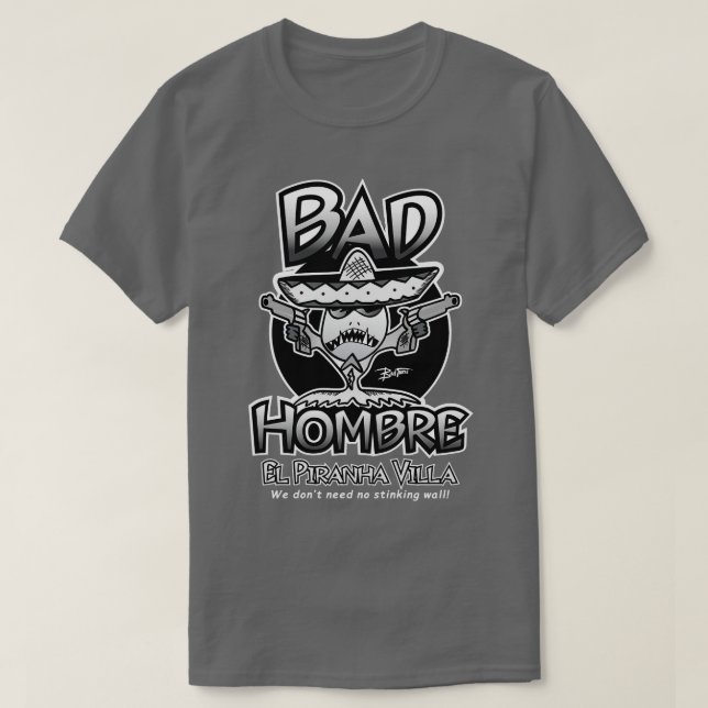 BAD HOMBRE EL PIRANHA VILLA T-Shirt (Design Front)