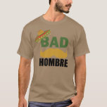 Bad Hombre Funny Political Trump Mexico Shirt at Zazzle