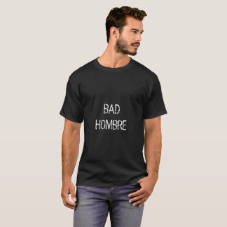 Bad Hombre T for Me. T-Shirt