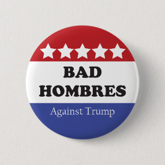 Bad Hombres Against Trump Button