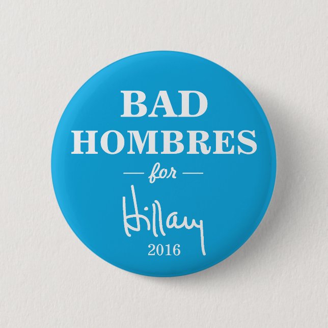 BAD HOMBRES for Hillary Clinton Campaign Button (Front)