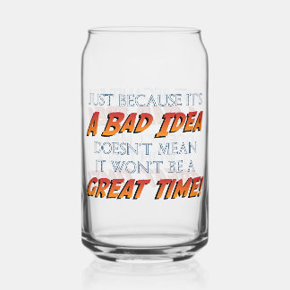 Bad Idea Great Time Can Glass