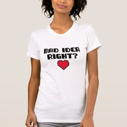 Bad Idea Right _ Retro Gamer Style Heart  T_Shirt