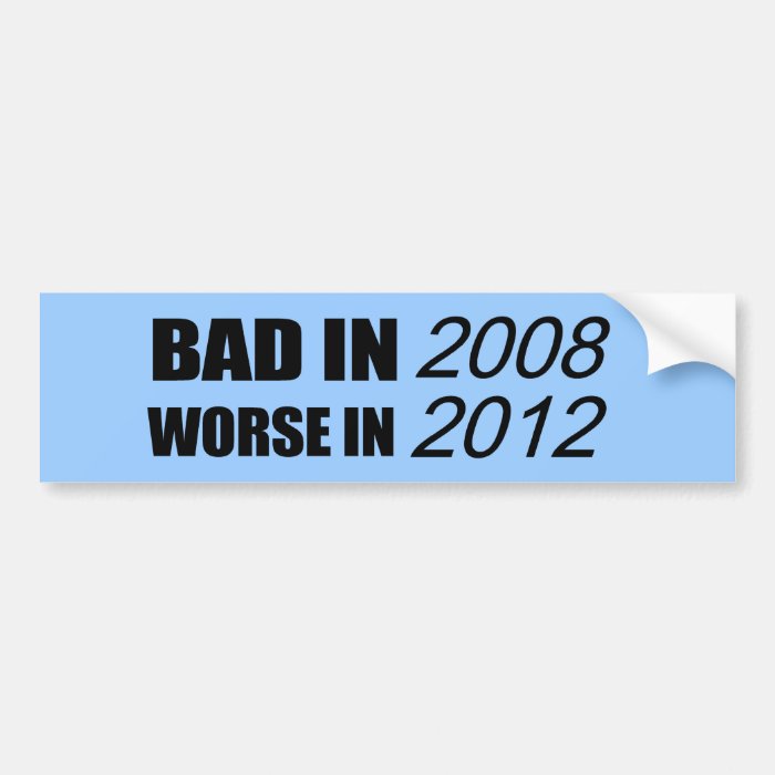 Bad in 2008 Worse in 2012 Bumper Sticker