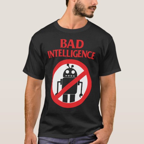 Bad Intelligence Against AI  T_Shirt