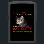 Bad Kitty Zippo Lighter<br><div class="desc">BAD KITTY! He stayed up LATE. He trashed the HOUSE. He was a BAD KITTY. And he acted as if he didn’t even care. An original design by MomCat.org. Be sure to check out our other CHRISTMAS and HANNUKAH designs and gifts…for people and cats and dogs. Don’t miss our entire...</div>
