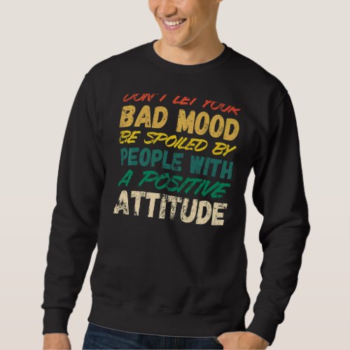 Bad mood Sarcasm Ironic Statement Grumpy Sarcastic Sweatshirt