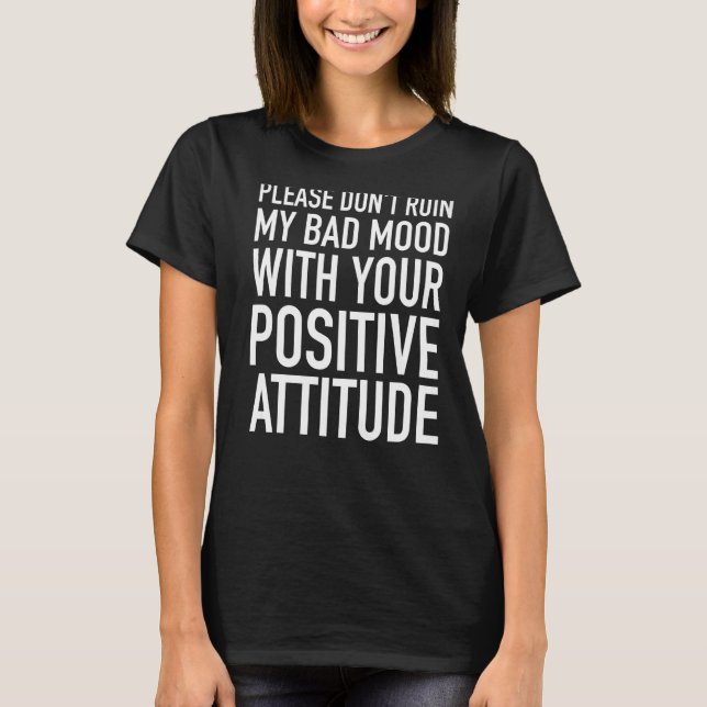 Bad mood Sarcasm Ironic Statement Grumpy Sarcastic T-Shirt (Front)