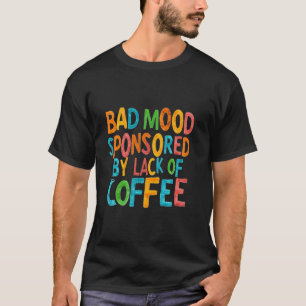 Bad Mood Sponsored By Lack of Coffee T-Shirt