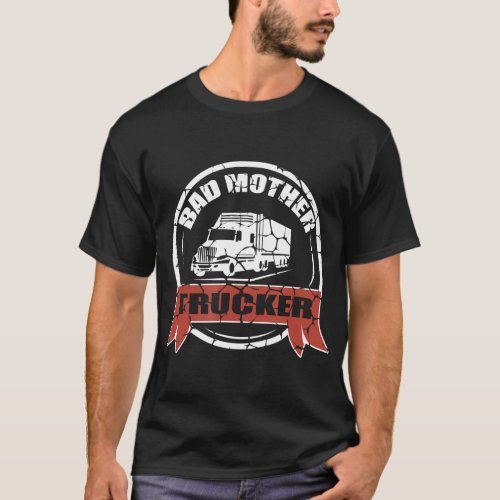 Bad Mother Trucker Funny Pun Truck Driver T_Shirt