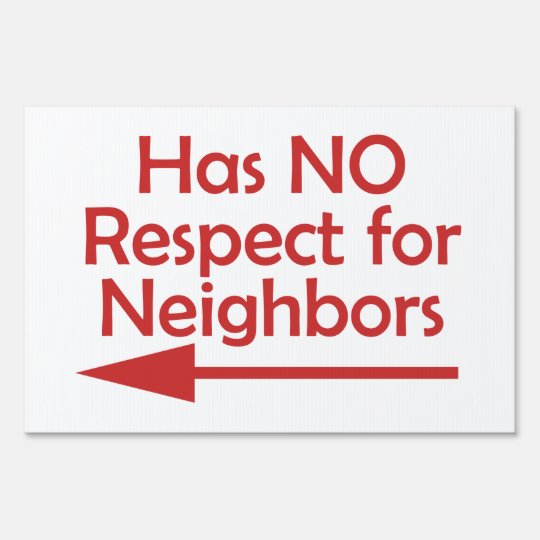 Bad Neighbor Has NO Respect for Neighbors Sign | Zazzle.com