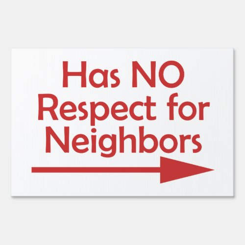 Bad Neighbor Has NO Respect for Neighbors Yard Sig Sign