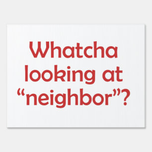 Bad Neighbor Whatcha Looking at Neighbor Yard Sign