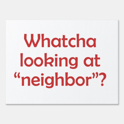 Bad Neighbor Whatcha Looking at Neighbor Yard Sign