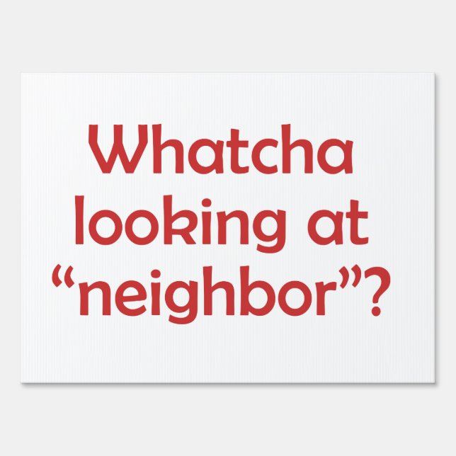 Bad Neighbor Whatcha Looking at Neighbor Yard Sign (Front)