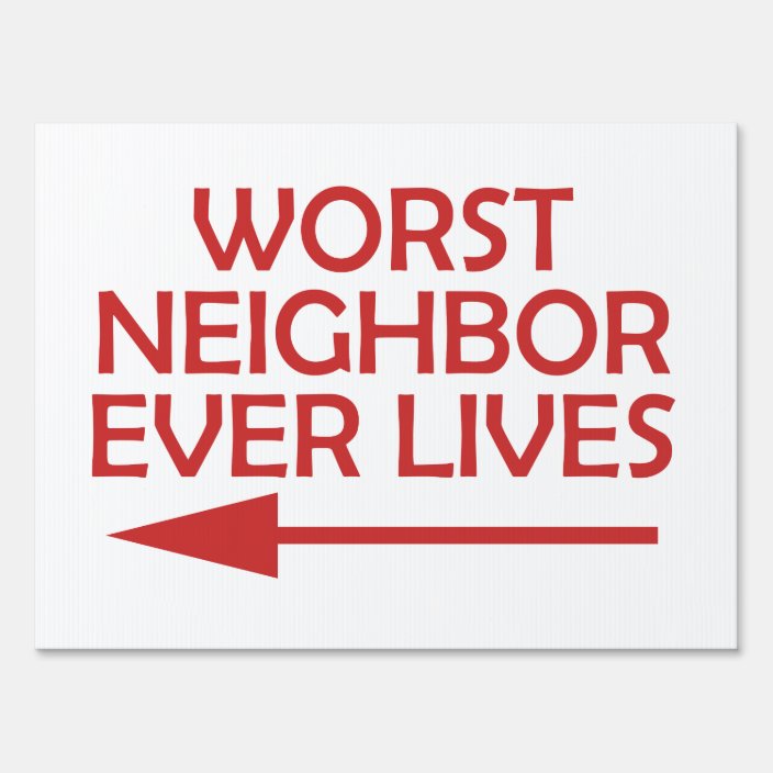 Bad Neighbor Worst Neighbor Ever Lives Yard Sign 
