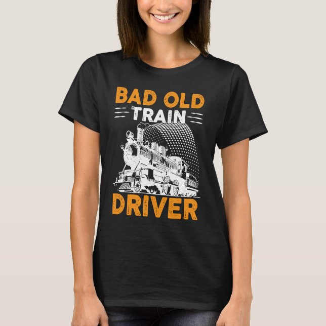 Bad Old Train Driver T-Shirt (Front)