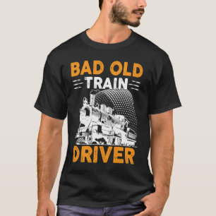 Bad Old Train Driver T-Shirt