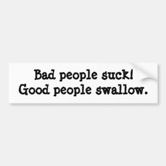 Bad people suck; Good people swallow Bumper Sticker