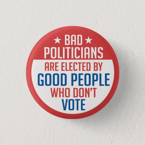 Bad Politicians elected by people who dont vote Button