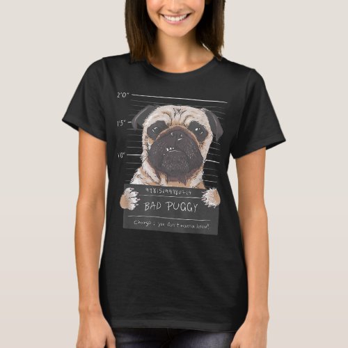 Bad Puggy Charge You dont wanna know Dog Dad Pug L T_Shirt