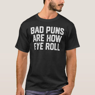 Bad Puns Are How Eye Roll Dad Joke T-Shirt