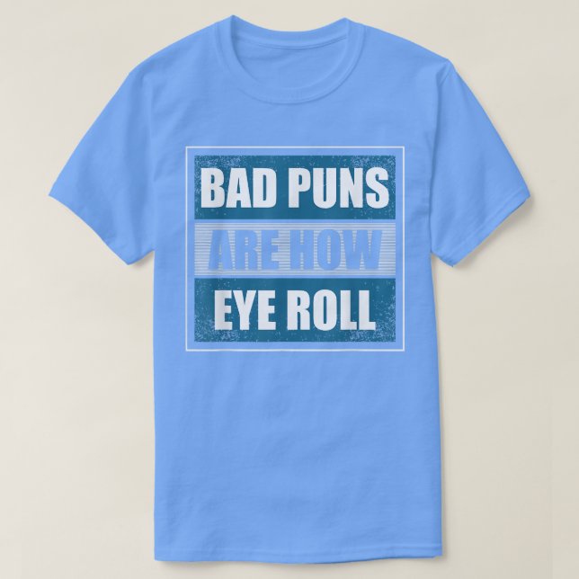 Bad Puns Are How Eye Roll - Funny Father Daddy Dad T-Shirt (Design Front)