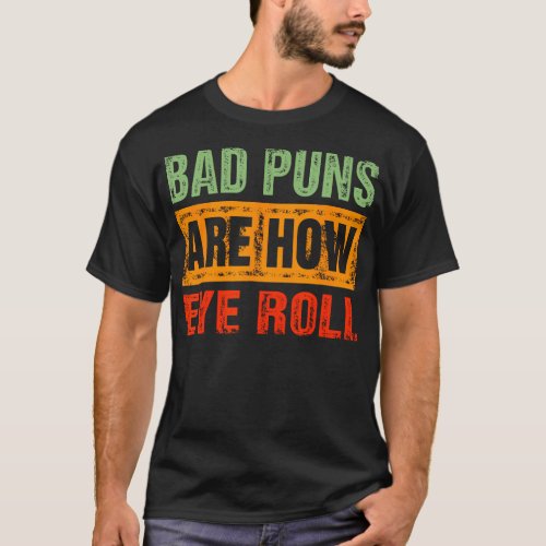 Bad Puns Are How Eye Roll Funny T_Shirt