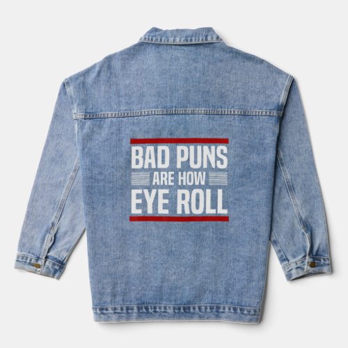Bad Puns Are How Eye Roll Punny Fathers Day Dad Jo Denim Jacket